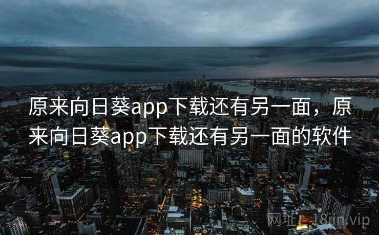 原来向日葵app下载还有另一面，原来向日葵app下载还有另一面的软件