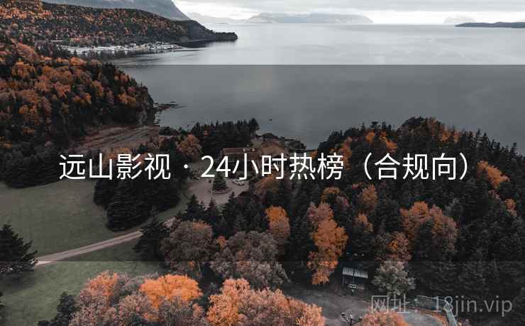 远山影视 · 24小时热榜(合规向) 远山影视 · 24小时热榜(合规向)