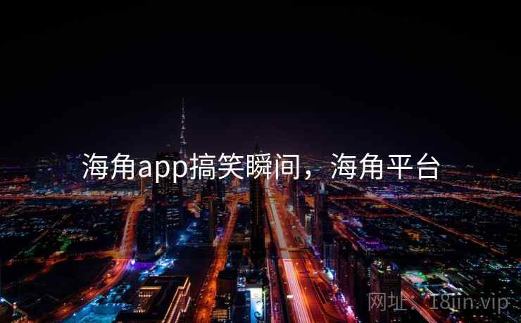 海角app搞笑瞬间，海角平台